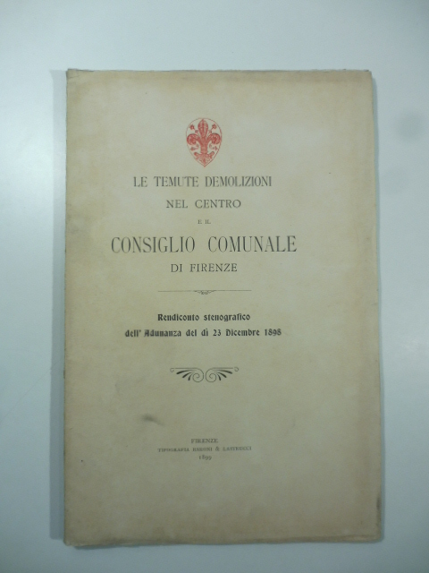 Le temute demolizioni nel centro e il Consiglio comunale di Firenze. Rendiconto stenografico dell'adunanza del dì 23 Dicembre 1898
